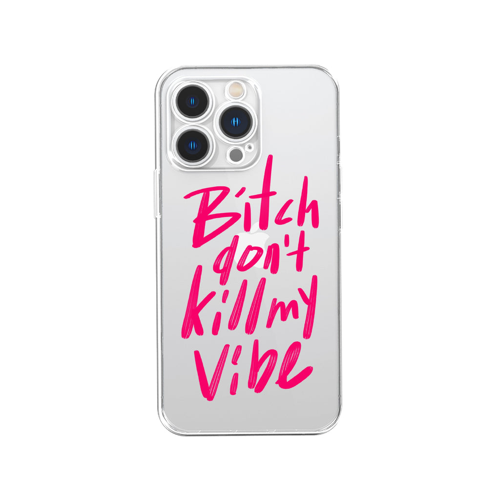 Bitch Don't Kill My Vibe Phone Case