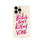 Bitch Don't Kill My Vibe Phone Case